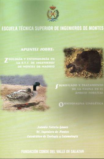 APUNTES SOBRE: ZOOLOGIA Y ENTOMOLOGIA EN LA E.T.S. DE INGENIEROS DE MONTES DE MADRID. SIGNIFICADO Y TRATAMIENTO DE LA FAUNA EN EL AMBITO FORESTAL. ORNITOFAUNA CINEGETICA