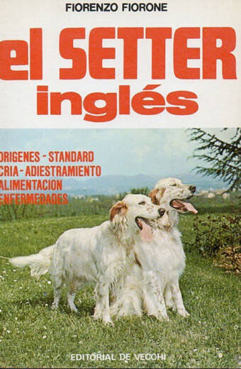 SETTER INGLES, EL. Orígenes, standard, cría, adiestramiento, alimentación, enfermedades.
