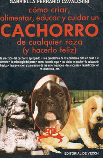 COMO CRIAR, ALIMENTAR, EDUCAR Y CUIDAR UN CACHORRO DE CUALQUIER RAZA (Y HACERLO FELIZ)